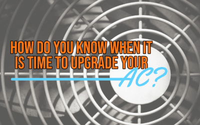 HOW DO YOU KNOW WHEN IT IS TIME TO UPGRADE YOUR AC?   